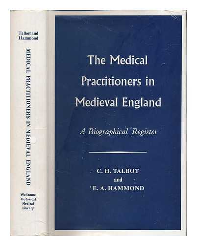 TALBOT, C. H. (CHARLES H.) / WELLCOME HISTORICAL MEDICAL MUSEUM - The medical practitioners in medieval England : a biographical register