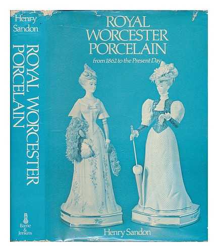 SANDON, HENRY - Royal Worcester porcelain, from 1862 to the present day / [by] Henry Sandon ; photographs by John and Joan Beckerley