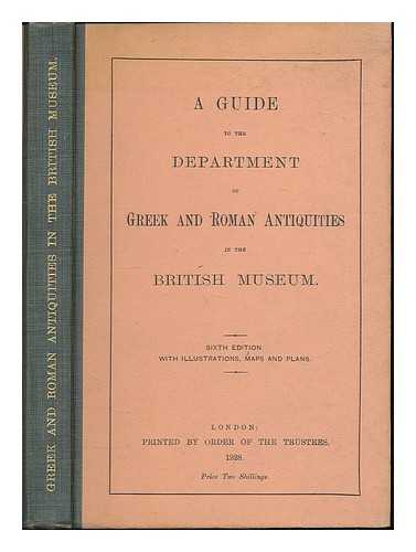 BRITISH MUSEUM. DEPARTMENT OF GREEK AND ROMAN ANTIQUITIES. - A guide to the Department of Greek and Roman Antiquities in the British Museum. Sixth edition