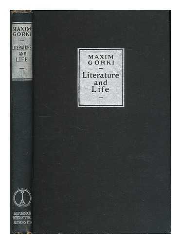 GORKY, MAKSIM (1868-1936) - Literature and life; a selection from the writings of Maxim Gorki / With an introd. by V.V. Mikhailovski. Tr. by Edith Bone