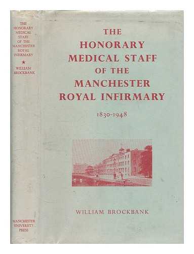 BROCKBANK, WILLIAM 1900-1984 / MANCHESTER ROYAL INFIRMARY (MANCHESTER) - The honorary medical staff of the Manchester Royal Infirmary, 1830-1948