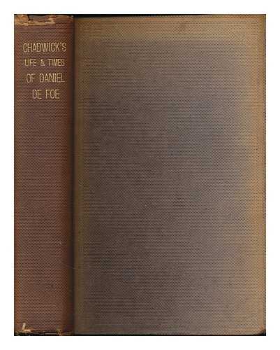 CHADWICK, WILLIAM - The life and times of Daniel De Foe / with remarks digressive and discursive by William Chadwick