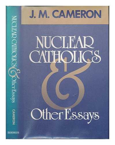 CAMERON, JAMES MUNRO - Nuclear Catholics and other essays / J.M. Cameron