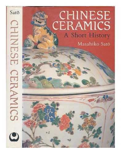 SATO, MASAHIKO - Chinese ceramics : a short history / Masahiko Sato ; translated by Kiyoko Hanaoka and Susan Barberi