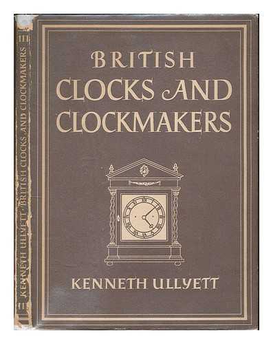 ULLYETT, KENNETH - British clocks and clockmakers / Kenneth Ullyett ; with 8 plates in colour and 24 illustrations in black & white. [Britain in Pictures series]