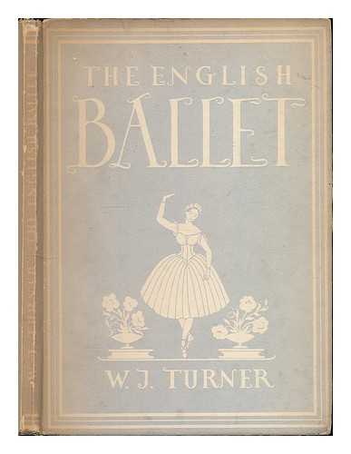 TURNER, W. J. (WALTER JAMES) 1889-1946 - English ballet / W. J. Turner. With 8 plates in colour, 4 photographs and 18 illustrations in black & white. [Britain in Pictures series]