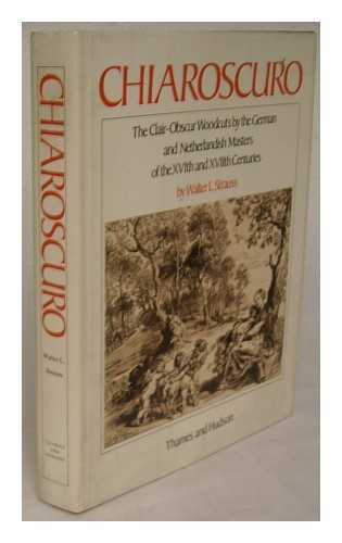 STRAUSS, WALTER L. - Chiaroscuro : the clair-obscur woodcuts by the German and Netherlandish masters of the XVIth and XVIIth centuries : a complete catalogue with commentary