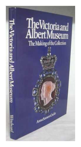 COCKS, ANNA SOMERS - The Victoria and Albert Museum : the making of the collection / Anna Somers Cocks; designed by Philip Clucas; produced by Ted Smart and David Gibbon; featuring the photography of Clive Friend