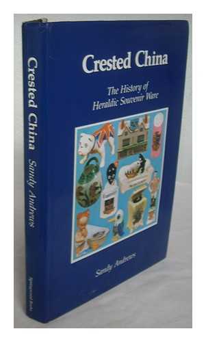 ANDREWS, SANDY - Crested china : the history of heraldic souvenir ware / Sandy Andrews