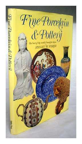 FISHER, STANLEY W. (STANLEY WILLIAM) - Fine porcelain and pottery : the best of the world's beautiful china / [by] Stanley W. Fisher