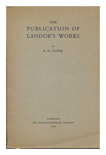 SUPER, ROBERT H. - The Publication of Landor's Works