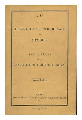 ROYAL COLLEGE OF SURGEONS OF ENGLAND. LIBRARY - List of the transactions, periodicals and memoirs in the Library of the Royal College of Surgeons of England