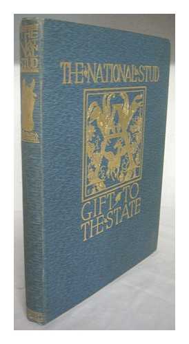 FOTHERGILL, GEORGE ALGERNON (1888-) - A Gift to the State: the National Stud [presented to the nation by Col. W. Hall Walker]. A memorial of it, compiled, edited and decorated by G. A. Fothergill. With portraits by Lynwood Palmer & the editor