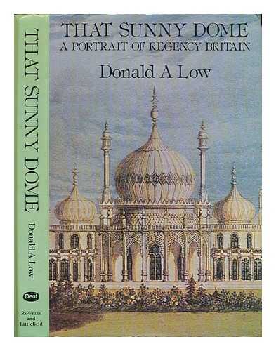 LOW, DONALD A. - That sunny dome : a portrait of Regency Britain / Donald A. Low