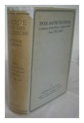 HAYDEN, ARTHUR (1868-1946) - Spode and his successors: a history of the pottery, Stoke-on-Trent, 1765-1865