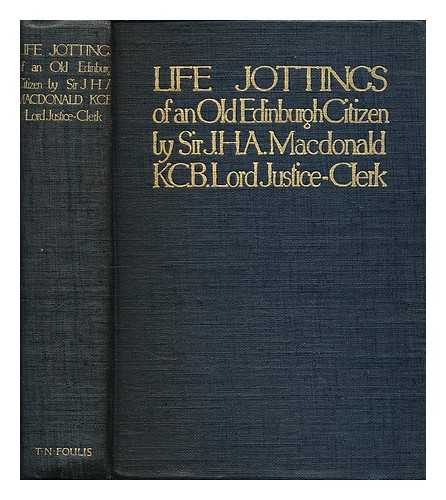 MACDONALD, JOHN HAY ATHOLE (1836-1919) - Life jottings of an old Edinburgh citizen / Sir John Hay Athole MacDonald