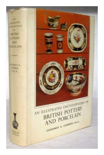 GODDEN, GEOFFREY A. - An illustrated encyclopedia of British pottery and porcelain