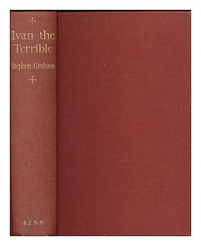 GRAHAM, STEPHEN (1884 -1975.) - Ivan the terrible. Life of Ivan IV of Russia, called the terrible. [With plates, including portraits.]