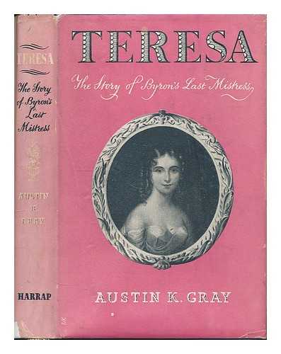 GRAY, AUSTIN K. - Teresa : the story of Byron's last mistress.