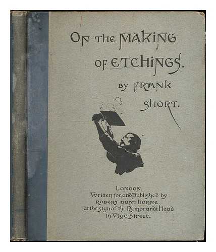 SHORT, FRANK SIR (1857-1945) - On the making of etchings