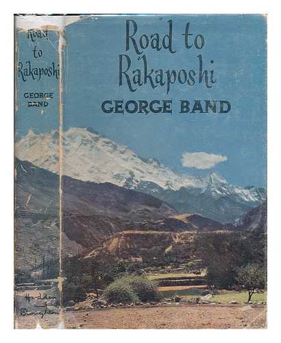 BAND, GEORGE (1929-) - Road to Rakaposhi. [An account of the Cambridge University Mountaineering Club's expedition to the Karakoram, Northern Pakistan, 1954. With four chapters by Edward A. Wrangham. With plates, including portraits]