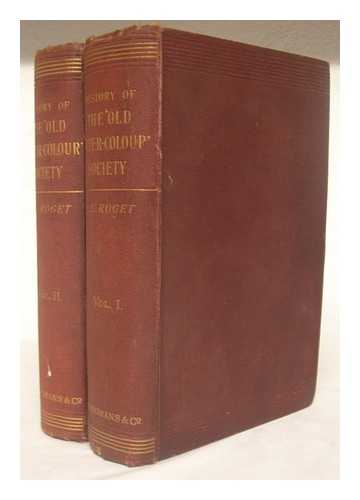 ROGET, JOHN LEWIS (1828-1908) - A history of the 'Old Water-Colour' Society : now the Royal Society of Painters in Water Colours : with biographical notices of its older and of all deceased members and associates : preceded by an account of English water-colour art and artists - 2 vols