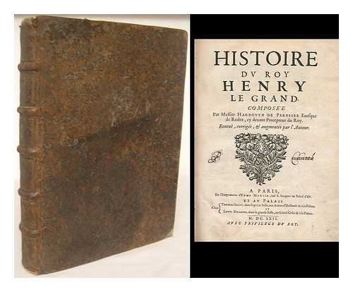 BEAUMONT DE PEREFIXE, HARDOUIN (B. 1605) - Histoire du Roy Henry le Grand / composee par Messire Hardouyn de Perefixe ; reveue, corrigee, & augmentee par l'auteur