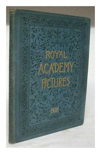 ROYAL ACADEMY OF ARTS (GREAT BRITAIN) - Royal Academy : pictures and sculpture. 1908 Illustrating the hundred and fortieth exhibition of the Royal Academy