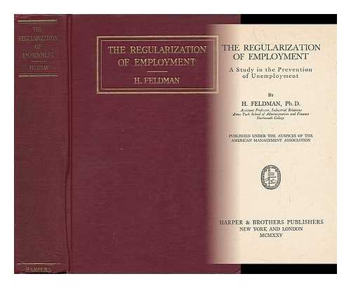 FELDMAN, H. - The Regularization of Employment. A Study in the Prevention of Unemployment