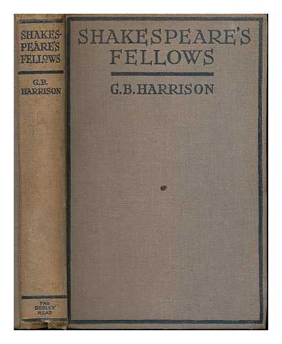 HARRISON, G. B. (GEORGE BAGSHAWE) 1894-1991 - Shakespeare's fellows : being a brief chronicle of the Shakespearean age