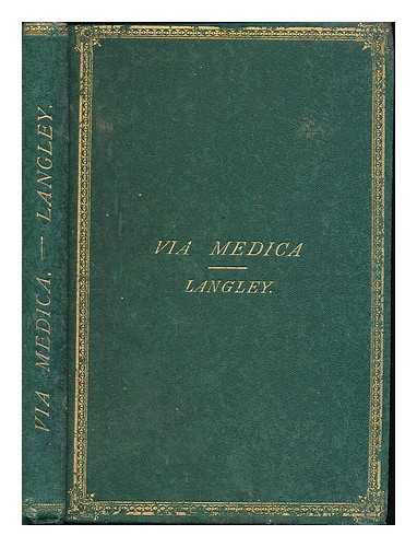 LANGLEY, J. BAXTER (JOHN BAXTER) - Via medica : a treatise on the laws and customs of the medical profession in relation especially to principles and assistants, with suggestions and advice to students on preliminary education