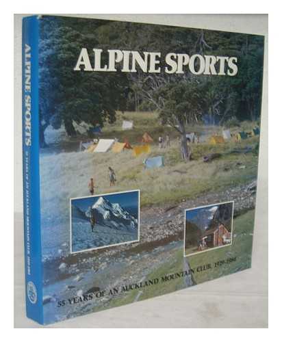 FORBES, STAN. MCNAB, IAN. HASLER, GRAEME - Alpine sports : 55 years of an Auckland mountain club, 1929-1984 / co-authors, Stan Forbes, Ian McNab ; photographic editor, Graeme Hasler