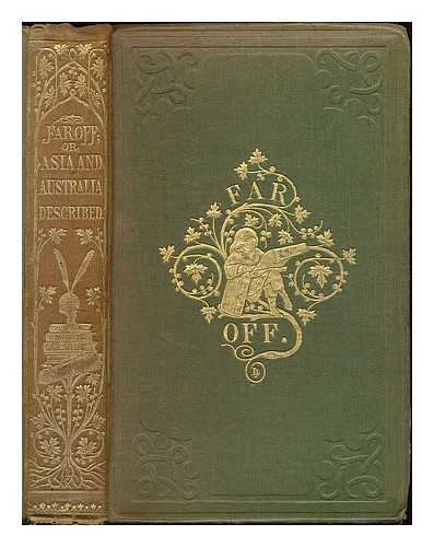 MORTIMER, FAVELL LEE (1802-1878) - Far off; or, Asia and Australia described : with anecdotes and numerous illustrations