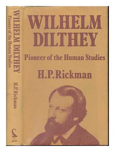 RICKMAN, H. P. (HANS PETER) - Wilhelm Dilthey : pioneer of the human studies / H.P. Rickman