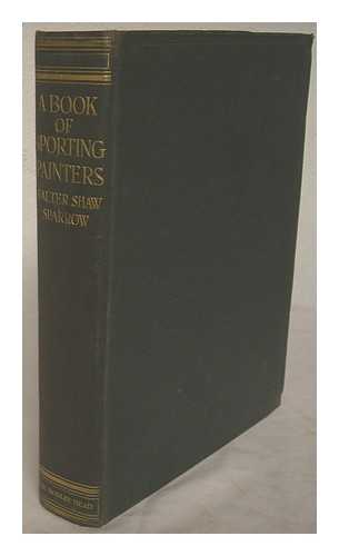 SPARROW, WALTER SHAW (1862-1940) - A book of sporting painters. A companion volume of new research to 'British sporting artists' and 'Angling in British art'. With one hundred and thirty-six illustrations