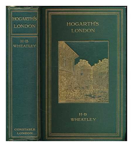 WHEATLEY, HENRY BENJAMIN (1838-1917) - Hogarth's London : pictures of the manners of the eighteenth century