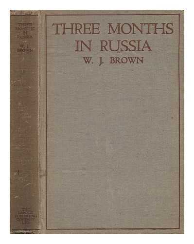 BROWN, W. J. - Three Months in Russia