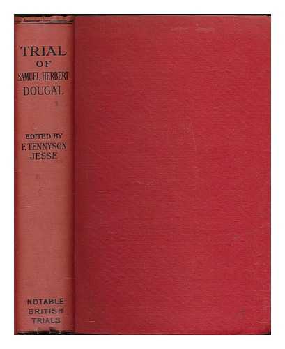 JESSE, F. TENNYSON (FRYNIWYD TENNYSON) 1888-1958 - Trial of Samuel Herbert Dougal / edited by F. Tennyson Jesse
