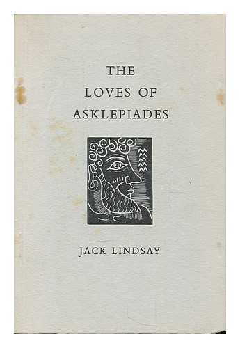 ASCLEPIADES OF SAMOS / LINDSAY, JACK (1900-1990) - The loves of Asklepiades / done into English by Jack Lindsay