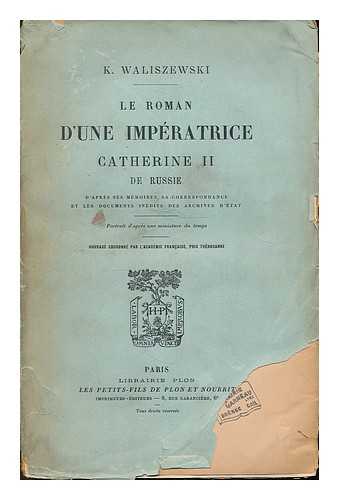 WALISZEWSKI, KAZIMIERZ - Le roman d'une imperatrice, Catherine II de Russie : d'apres ses memoires, sa correspondance et les documents inedits des archives d'etat