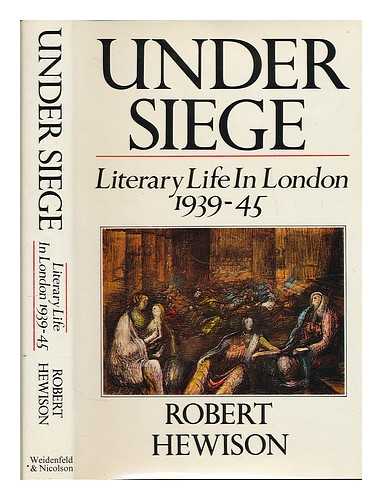 HEWISON, ROBERT - Under siege : literary life in London, 1939-1945 / Robert Hewison.
