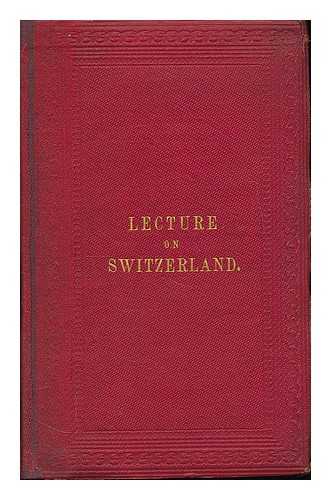 LONGMAN, WILLIAM (1813-1877) - A lecture on Switzerland
