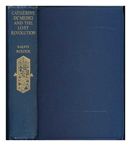 ROEDER, RALPH (1890-1969) - Catherine de' Medici and the Lost Revolution. [With plates, including portraits.]