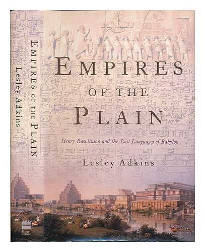 ADKINS, LESLEY - Empires of the plain : Henry Rawlinson and the lost languages of Babylon / Lesley Adkins