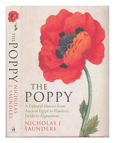SAUNDERS, NICHOLAS J. - The poppy : a cultural history from ancient Egypt to Flanders fields to Afghanistan / Nicholas J. Saunders