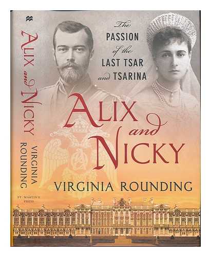 ROUNDING, VIRGINIA - Alix and Nicky : the passion of the last tsar and tsarina / Virginia Rounding