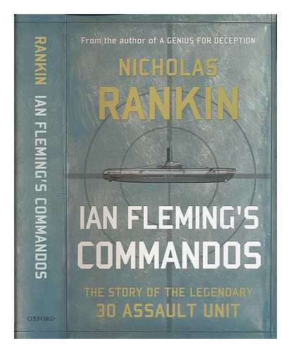 RANKIN, NICHOLAS (1950-) - Ian Fleming's commandos : the story of the legendary 30 Assault Unit / Nicholas Rankin