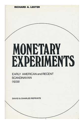 LESTER, RICHARD A. - Monetary Experiments : Early American and Recent Scandinavian