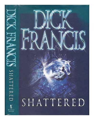 FRANCIS, DICK - Shattered / Dick Francis