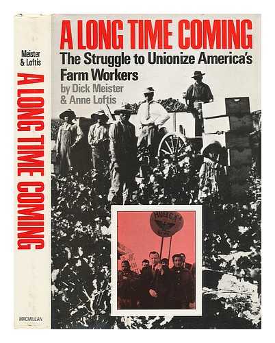 MEISTER, DICK - A Long Time Coming. The Struggle to Unionize America's Farm Workers